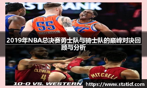 2019年NBA总决赛勇士队与骑士队的巅峰对决回顾与分析